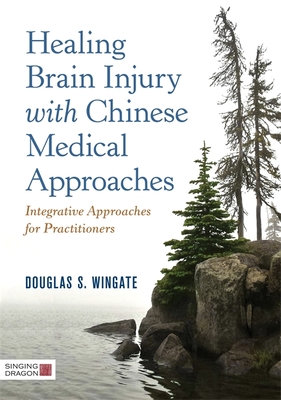 Healing Brain Injury with Chinese Medical Approaches: Integrative Approaches for Practitioners - Wingate, Douglas S