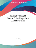 Healing By Thought-Forms, Color, Magnetism And Mesmerism