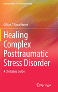 Healing Complex Posttraumatic Stress Disorder: A Clinician's Guide