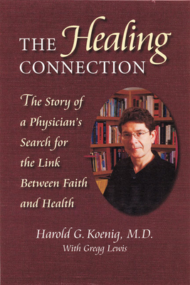 Healing Connection: Story of Physicians Search for Link Between Faith & Hea - Koenig, Harold, and Lewis, Gregg