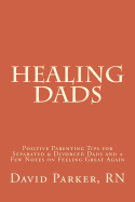 Healing Dads: Positive Parenting Tips for Separated & Divorced Dads and a Few Notes on Feeling Great Again