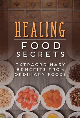 Healing Food Secrets: Extraordinary Benefits from Ordinary Foods - Publications International Ltd