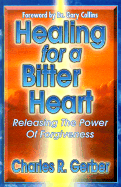 Healing for a Bitter Heart: Releasing the Power of Forgiveness