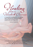 Healing from a Homebirth Cesarean: A Companion Workbook for Any Mother Whose Planned Out-Of-Hospital Birth Ended in the Operating Room