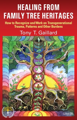 Healing from Family Tree Heritages: How to Recognize and Work on Transgenerational Trauma, Patterns and Other Burdens - Gaillard, Tony Thierry