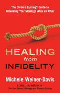 Healing from Infidelity: The Divorce Busting(r) Guide to Rebuilding Your Marriage After an Affair