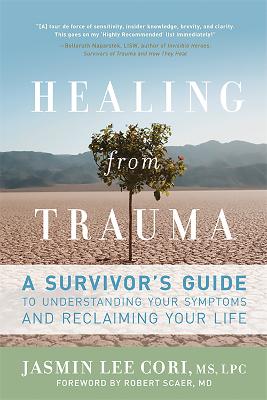 Healing from Trauma: A Survivor's Guide to Understanding Your Symptoms and Reclaiming Your Life - Cori, Jasmin Lee, MS, Lpc, and Scaer, Robert, MD (Foreword by)