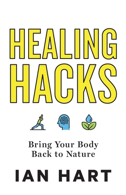 Healing Hacks: Bring Your Body Back to Nature - Hart, Ian