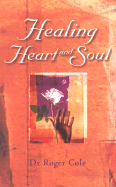 Healing Heart & Soul - Cole, Roger, and Pinkerton, Margaret (Commentaries by)