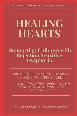 Healing Hearts: Supporting Children with Rejection Sensitive Dysphoria: From Understanding the Brain to Building Coping Skills: a Comprehensive Approach for Parents, Teachers, and Caregivers - Azure, Ava, and Santa Anna, Ammanuel