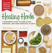 Healing Herbs: A Beginner's Guide to Identifying, Foraging, and Using Medicinal Plants / More Than 100 Remedies from 20 of the Most Healing Plants