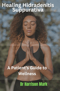 Healing Hidradenitis Suppurativa: A Patient's Guide to Wellness