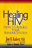 Healing HIV: How to Rebuild Your Immune System - Kaiser, Jon D, M.D.