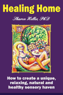 Healing Home: How to create a unique, relaxing, natural, and healthy sensory haven (color version)
