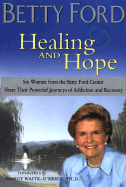 Healing & Hope: Six Women from the Betty Ford Center Share Their Powerful Journeys of Addiction and Recovery