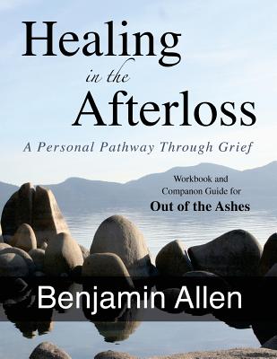 Healing in the Afterloss: A Personal Pathway through Grief - Allen, Benjamin