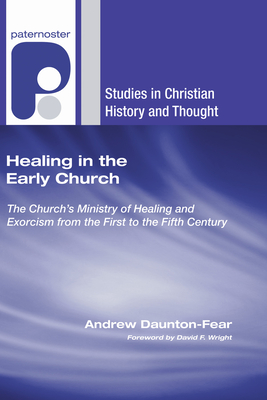 Healing in the Early Church - Daunton-Fear, Andrew, and Wright, David F (Foreword by)