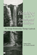 Healing in the Relational Paradigm: The Imago Relationship Therapy Casebook