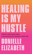Healing is my Hustle: Poetry for Black Girls a Collection on Trauma & Healing
