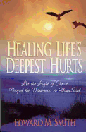Healing Life's Deepest Hurts: Let the Light of Christ Dispel the Darkness in Your Soul