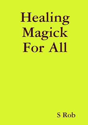 Healing Magick For All - Rob, S