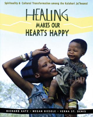 Healing Makes Our Hearts Happy: Spirituality and Cultural Transformation Among the Kalahari Ju/'Hoansi - Katz, Richard, and Biesele, Megan, and St Denis, Verna