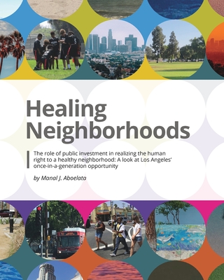 Healing Neighborhoods: Public investments: A look at Los Angeles' once-in-a-generation opportunity - Aboelata, Manal J