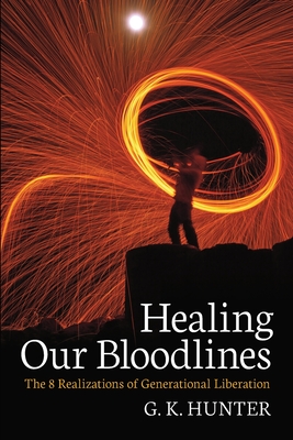 Healing Our Bloodlines: The 8 Realizations of Generational Liberation - Hunter, G K