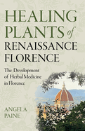 Healing Plants of Renaissance Florence: The Development of Herbal Medicine in Florence