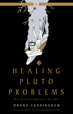 Healing Pluto Problems: An Astrological Guide - Cunningham, Donna, and Stardust, Lisa (Foreword by)