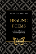 Healing Poems: A Poetry Collection for Discovering Yourself: Poetry that moves you