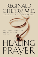 Healing Prayer: God's Divine Intervention in Medicine, Faith and Prayer - Kilgore, James E, and Cherry, Reginald B, MD