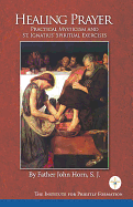 Healing Prayer: Practical Mysticism and St. Ignatius' Spiritual Exercises - Horn, John