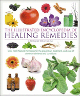 Healing Remedies: Over 1,000 Natural Remedies for the Prevention, Treatment, Prevention and Cure of Common Ailments and Conditions