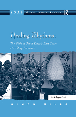 Healing Rhythms: The World of South Korea's East Coast Hereditary Shamans - Mills, Simon, MB