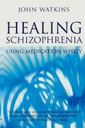 Healing Schizophrenia: Using Medication Wisely