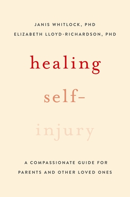 Healing Self-Injury: A Compassionate Guide for Parents and Other Loved Ones - Whitlock, Janis, and Lloyd-Richardson, Elizabeth E
