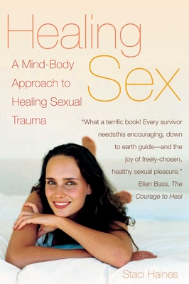 Healing Sex: A Mind-Body Approach to Healing Sexual Trauma - Haines, Staci