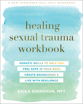 Healing Sexual Trauma Workbook: Somatic Skills to Help You Feel Safe in Your Body, Create Boundaries, and Live with Resilience - Shershun, Erika, Mft