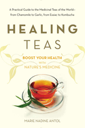Healing Teas: A Practical Guide to the Medicinal Teas of the World -- From Chamomile to Garlic, from Essiac to Kombucha