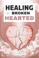 Healing the Broken Hearted: A 5 Minute Daily Devotional for Spiritual Awakening Against Sexual Abuse, Depression, Anxiety and Afflictions.