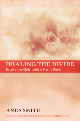 Healing the Divide - Smith, Amos, and Sweet, Leonard, Dr., Ph.D. (Foreword by), and Rohr, Richard, Father, Ofm (Afterword by)