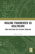 Healing the Fragmented U.S. Healthcare System: Bold Solutions for Systemic Problems