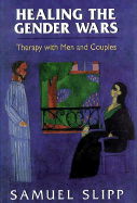 Healing the Gender Wars: Therapy with Men and Couples