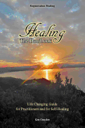Healing; the Handbook: Life changing guide for practitioners or for self healing