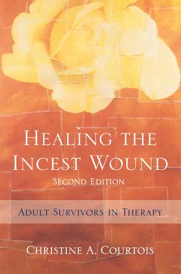 Healing the Incest Wound: Adult Survivors in Therapy - Courtois, Christine A, PhD, Abpp