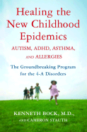 Healing the New Childhood Epidemics: Autism, ADHD, Asthma, and Allergies: The Groundbreaking Program for the 4-A Disorders
