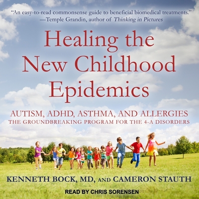 Healing the New Childhood Epidemics: Autism, Adhd, Asthma, and Allergies: The Groundbreaking Program for the 4-A Disorders - Sorensen, Chris (Read by), and Stauth, Cameron, and Bock, Kenneth