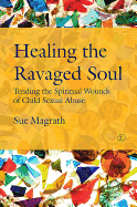 Healing the Ravaged Soul PB: Tending the Spiritual Wounds of Child Sexual Abuse
