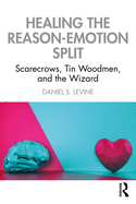 Healing the Reason-Emotion Split: Scarecrows, Tin Woodmen, and the Wizard